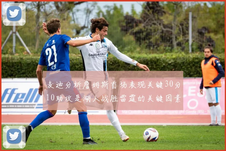 麦迪分析詹姆斯首场表现关键30分10助攻是湖人战胜雷霆的关键因素