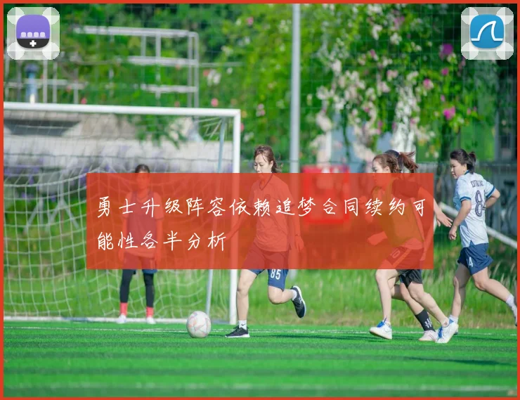 勇士升级阵容依赖追梦合同续约可能性各半分析